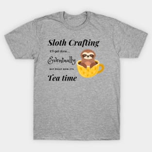 Sloth crafting it'll get done, eventually, but right now it's tea time. T-Shirt